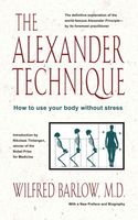 Alexander Technique : How To Use Your Body Without Stress.