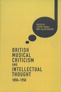 British Musical Criticism and Intellectual Thought, 1850-1950 / Ed. Jeremy Dibble and Julian Horton.
