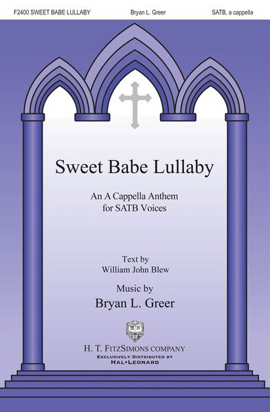 Sweet Babe Lullaby : For SATB A Cappella / Text by William John Blew.
