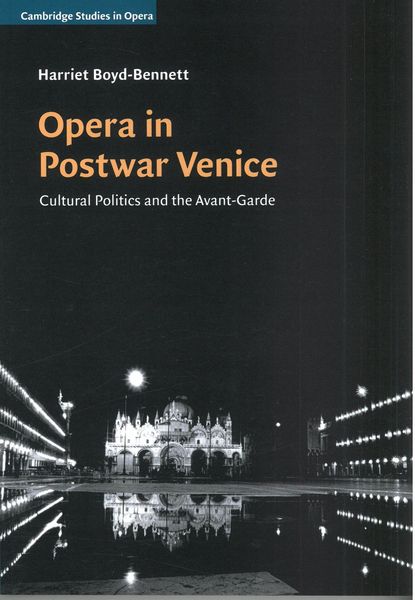 Opera In Postwar Venice : Cultural Politics and The Avant-Garde.