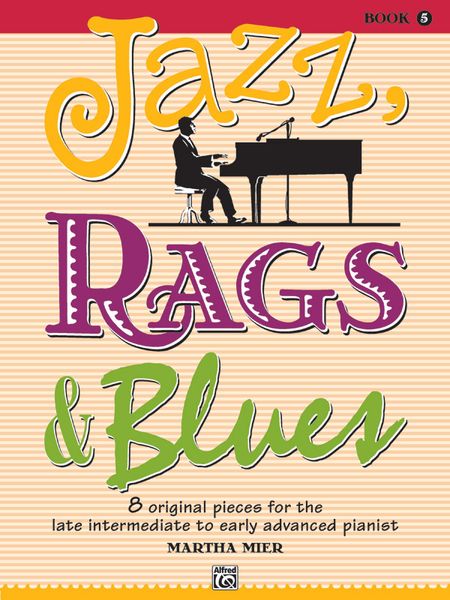 Jazz, Rags & Blues, Book 5 : 8 Original Pieces For The Late Intermediate To Early Advanced Pianist.