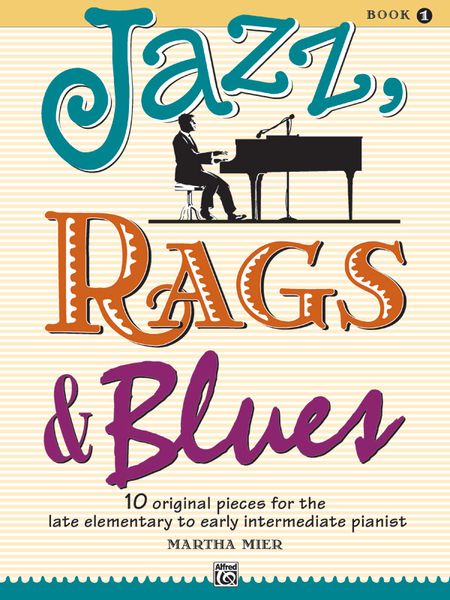 Jazz, Rags & Blues, Book 1 : 10 Original Pieces For Late Elementary To Early Intermediate Pianist.