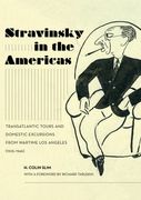 Stravinsky In The Americas : Transatlantic Tours and Domestic Excursions From Wartime Los Angeles.