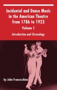Incidental and Dance Music In The American Theatre From 1786 To 1923, Vol. 1.