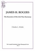 James H. Rogers : The Keynote of His Life Was Harmony.