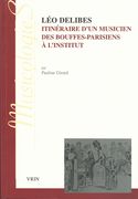 Léo Delibes : Itinéraire d'Un Musicien Des Bouffes-Parisiens à l'Institut.