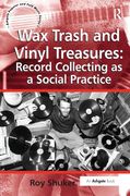 Wax Trash and Vinyl Treasures : Record Collecting As A Social Practice.