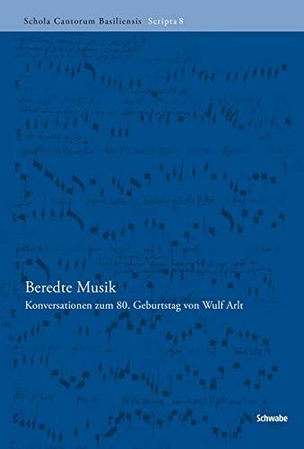 Beredte Musik : Konversationen Zum 80. Geburtstag von Wulf Arlt / edited by Martin Kirnbauer.