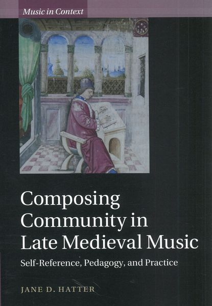 Composing Community In Late Medieval Music : Self-Reference, Pedagogy, and Practice.