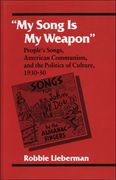 My Song Is My Weapon : People's Songs, American Communism & The Politics Of Culture.