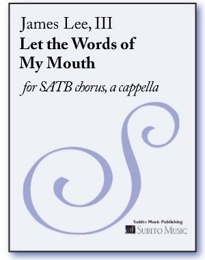 Let The Words of My Mouth : For SATB Chorus A Cappella (2005).