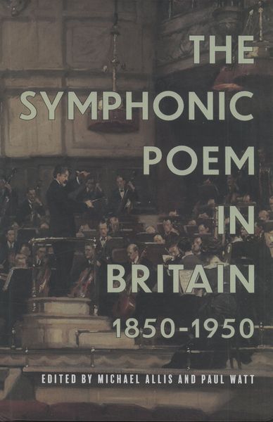 Symphonic Poem In Britain, 1850-1950 / edited by Michael Allis and Paul Watt.