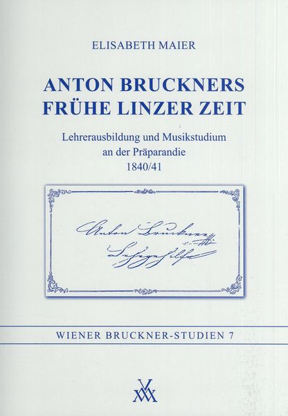 Anton Bruckners Frühe Linzer Zeit : Lehrerausbildung und Musikstudium An der Präparandie 1840/41.