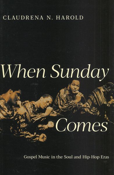 When Sunday Comes : Gospel Music In The Soul and Hip-Hop Eras.