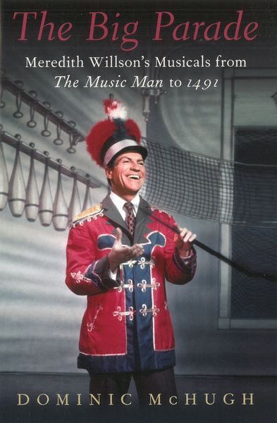 Big Parade : Meredith Willson's Musicals From The Music Man To 1491.