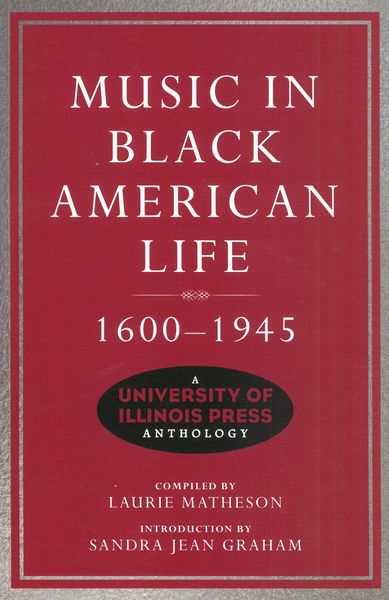 Music In Black American Life, 1600-1945 : A University of Illinois Press Anthology.