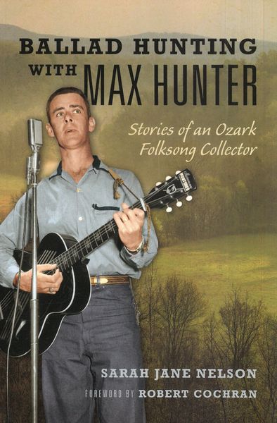 Ballad Hunting With Max Hunter : Stories of An Ozark Song Collector.