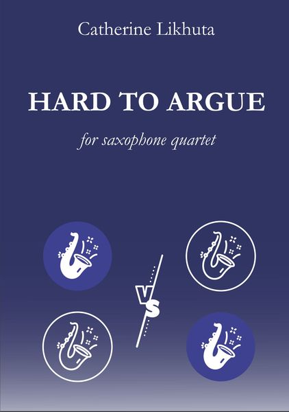 Hard To Argue : For Saxophone Quartet.