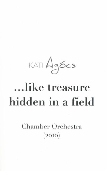 Like Treasure Hidden In A Field : For Chamber Orchestra (2010).