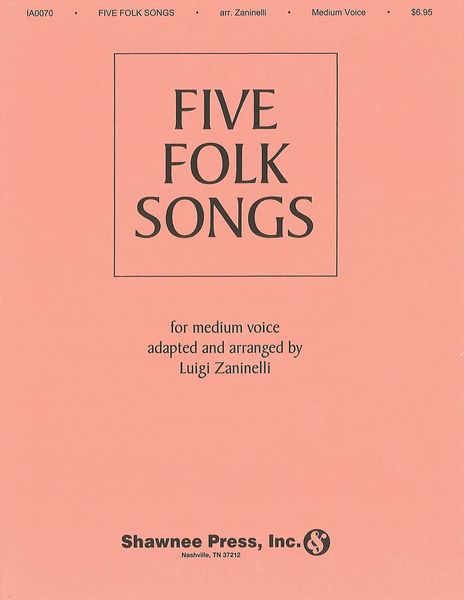 Five Folk Songs : For Medium Voice / Adapted and arranged by Luigi Zaninelli.