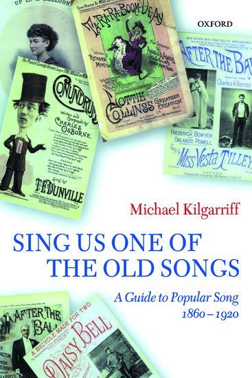 Sing Us One of The Old Songs : Guide To Popular Songs 1860-1920 / compiled by Michael Kilgarriff.