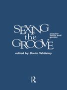 Sexing The Groove : Popular Music and Gender. edited by Sheila Whiteley.