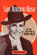 San Antonio Rose : Life and Music Of Bob Wills.