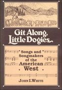 Git Along, Little Dogies : Songs and Songmakers Of The American West.