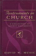 Instruments In Church : A Collection Of Source Documents.
