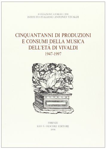 Cinquant' Anni Di Produzioni E Consumi Della Musica Dell'eta Di Vivaldi (1947-97).