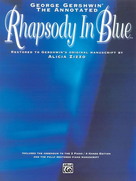 Rhapsody In Blue : Annotated and Restored To Gershwin's Original Manuscript by Alicia Zizzo.