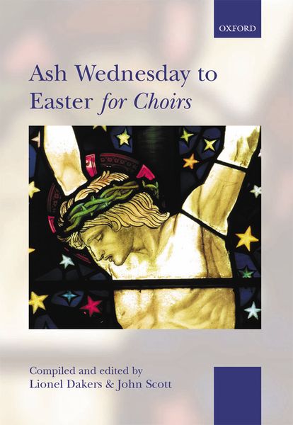 Ash Wednesday To Easter : For Choirs / compiled and edited by Lionel Dakers & John Scott.