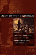Culture On The Margins : The Black Spiritual and The Rise Of American Cultural Interpretation.