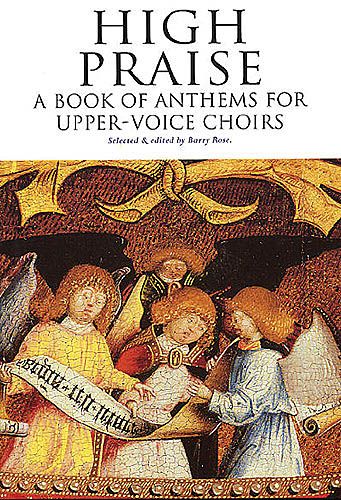 High Praise : A Book Of Anthems For Upper-Voice Choirs / Selected and edited by Barry Rose.