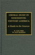 Choral Music In Nineteenth- Century America : A Guide To The Sources.