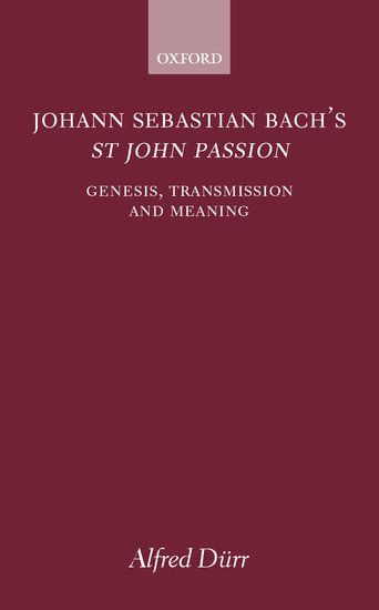 J. S. Bach's St. John Passion : Genesis, Transmission, and Meaning / Transl. by Alfred Clayton.