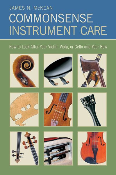 Commonsense Instrument Care : How To Look After Your Violin, Viola Or Cello, and Bow - 2nd Edition.