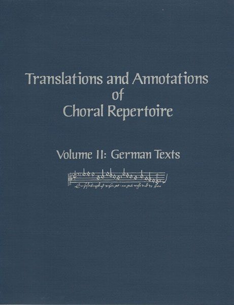 Translations and Annotations Of Choral Repertoire, Vol. 2 : German Texts.
