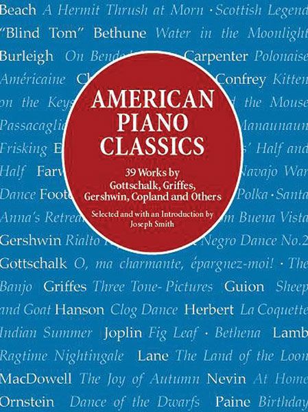 American Piano Classics : 39 Works by Gottschalk, Griffes, Gershwin, Copland & Others.