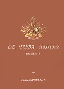 Tuba Classique, Recueil 1 : For Tuba and Piano / Selected and edited by Francois Poullot.