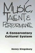 Music, Talent, and Performance : A Conservatory Cultural System.