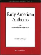 Early American Anthems, Part 2 : Anthems For Special Occasions / edited by Karl Kroeger.