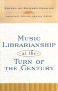 Music Librarianship At The Turn Of The Century / edited by Richard Griscom and Amanda Maple.