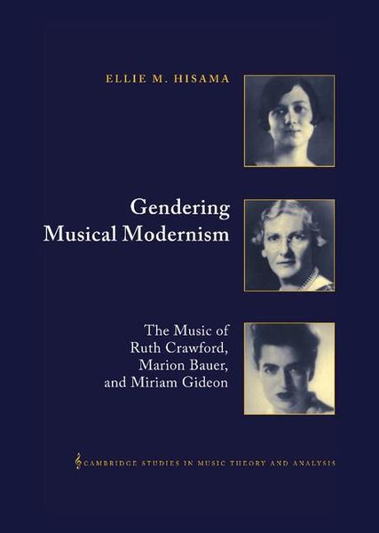 Gendering Musical Modernism : The Music Of Ruth Crawford, Marion Bauer, and Miriam Gideon.
