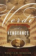 Verdi With A Vengeance : Energetic Guide To The Life and Complete Works Of The King Of Opera.