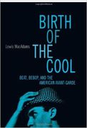 Birth Of The Cool : Beat, Bebop, and The American Avant-Garde.