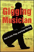 Gigging Musician : How To Get, Play, and Keep The Gig.