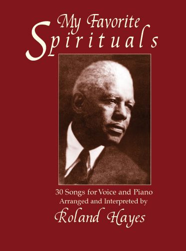 My Favorite Spirituals : 30 Songs For Voice and Piano / arranged & Interpreted by Roland Hayes.