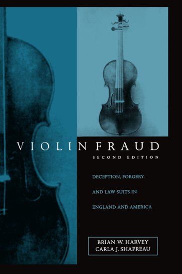 Violin Fraud : Deception, Forgery, Theft, and Lawfuits In England and America; Second Edition.