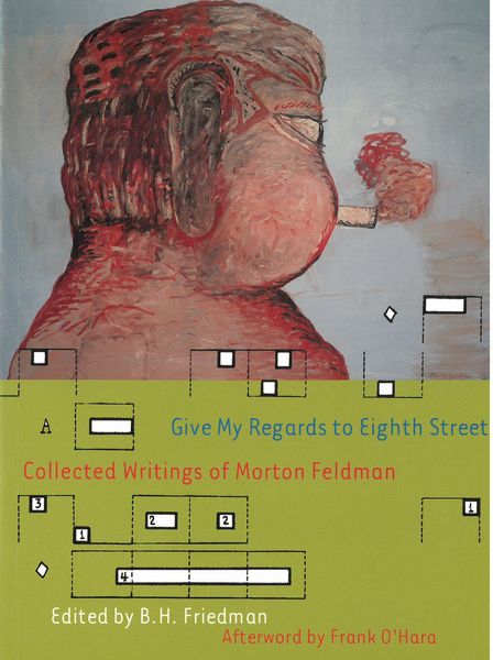 Give My Regards To Eighth Street : Collected Writings Of Morton Feldman / edited by B. H. Friedman.